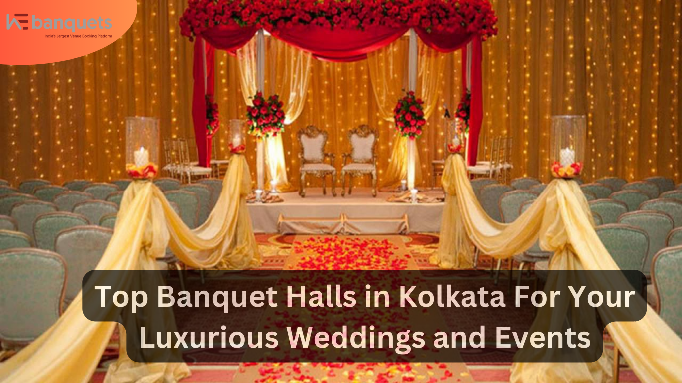 Top Banquet Halls in Kolkata For Your Luxurious Weddings and Events