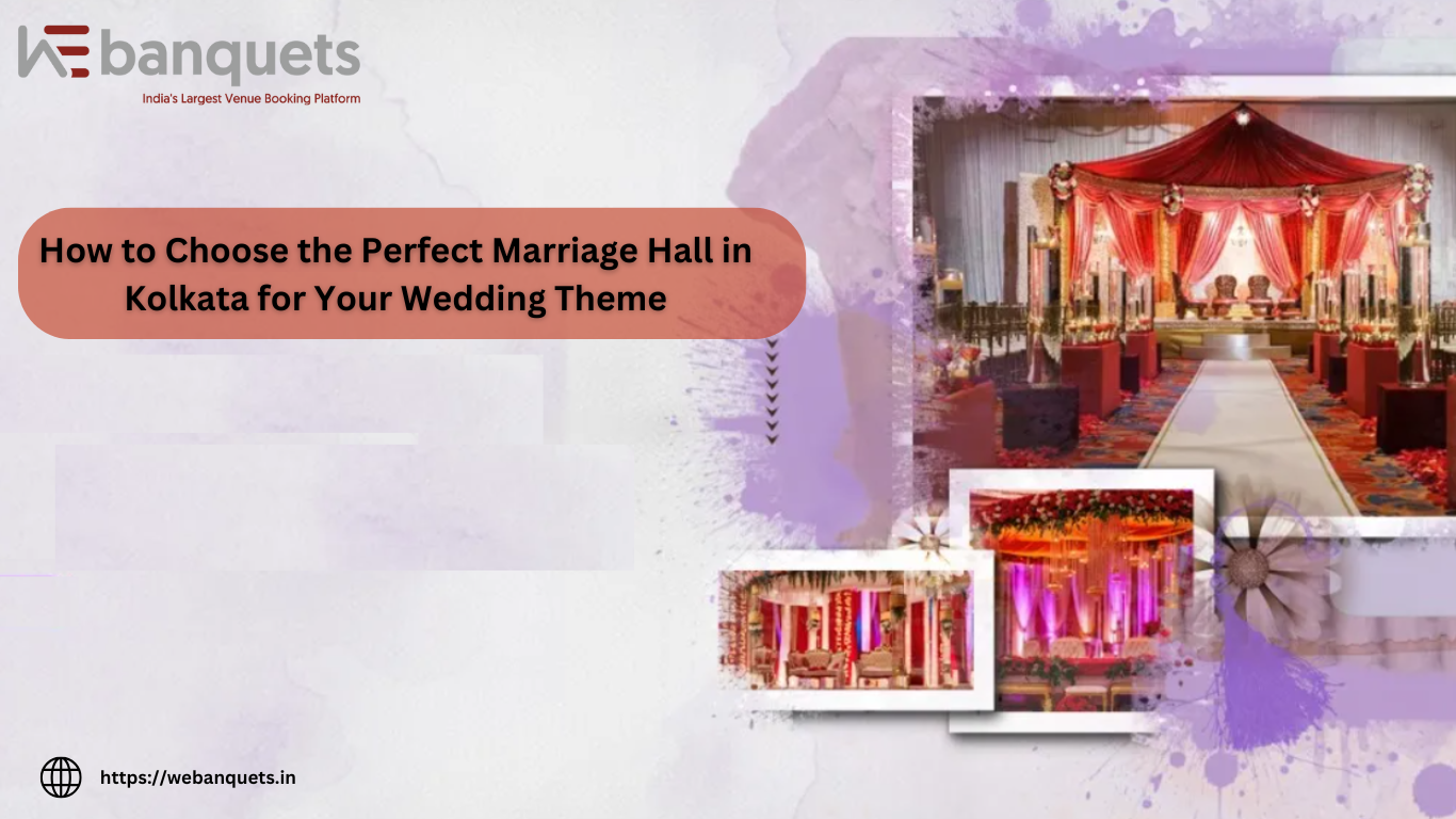 How to Choose the Perfect Marriage Hall in Kolkata for Your Wedding Theme